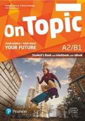 On topic. A2/B1. Your world, your ideas, your future. Student's book, Workbook. Con e-book. Con espansione online