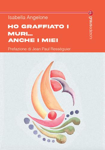 Ho graffiato i muri... anche i miei - Isabella Angelone - Libro Graus Edizioni 2023, Tracce | Libraccio.it