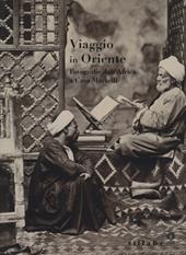 Viaggio in Oriente. Fotografie dall'Africa a casa Martelli. Catalogo della mostra (Firenze, 6 giugno-11 luglio 2013; 5 settembre-7 novembre 2013)