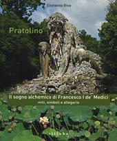 Pratolino. Il sogno alchemico di Francesco I de' Medici. Miti, simboli e allegorie