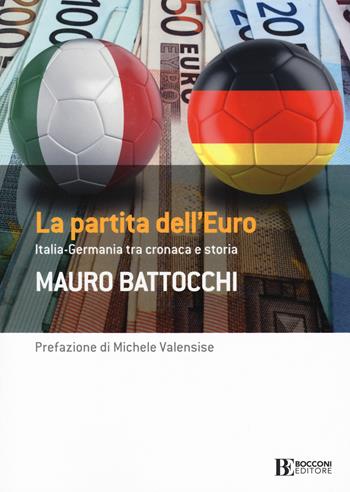 La partita dell'euro: Italia-Germania tra cronaca e storia - Mauro Battocchi - Libro Università Bocconi Editore 2022, Frontiere | Libraccio.it