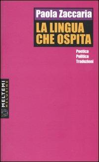La lingua che ospita. Poetiche, politiche, traduzioni - Paola Zaccaria - Libro Meltemi 2004, Le melusine | Libraccio.it