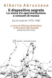 Il dispositivo segreto. La scena tra sperimentazione e consumi di massa. Scritti teatrali 1975-1980