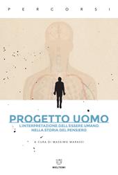 Progetto uomo. L'interpretazione dell'essere umano nella storia del pensiero