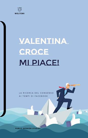 Mi piace! La ricerca del consenso ai tempi di Facebook - Valentina Croce - Libro Meltemi 2018, Public Opinion Studies | Libraccio.it