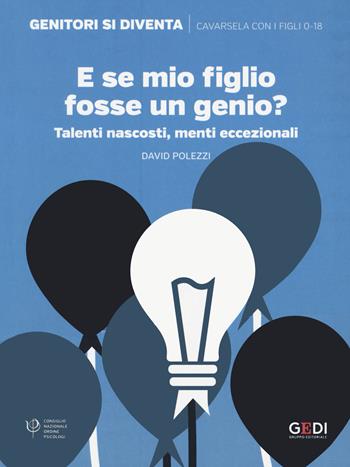 E se mio figlio fosse un genio? Talenti nascosti, menti eccezionali - David Polezzi - Libro Gedi (Gruppo Editoriale) 2020, Genitori si diventa | Libraccio.it