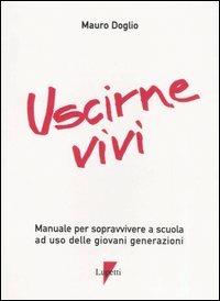 Uscirne vivi. Manuale per sopravvivere a scuola ad uso delle giovani generazioni - Mauro Doglio - Libro Lupetti 2005 | Libraccio.it