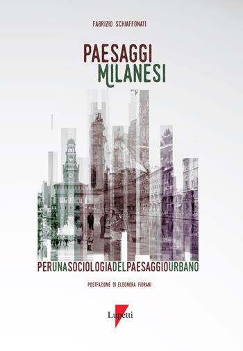 Paesaggi milanesi. Per una sociologia del paesaggio urbano - Fabrizio Schiaffonati - Libro Lupetti 2019 | Libraccio.it