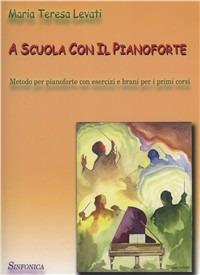 A scuola con il pianoforte. Metodo - M. Teresa Levati - Libro Sinfonica Jazz Ediz. Musicali 2015 | Libraccio.it