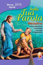 Sulla tua parola. Messalino. Letture della messa commentate per vivere la parola di Dio. Marzo-aprile 2016