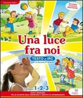 Una luce fra noi. Testo di IRC. Per la 1ª, 2ª e 3ª classe elementare. Con CD-ROM. Con espansione online