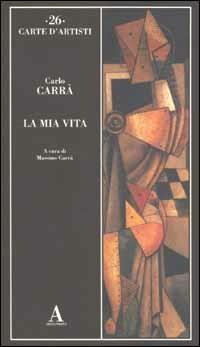 La mia vita - Carlo Carrà - Libro Abscondita 2002, Carte d'artisti | Libraccio.it