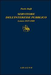 Servitore nell'interesse pubblico. Lettere 1937-1989