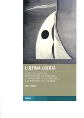 L' ultima libertà. Scelte di fine vita: le questioni, le opinioni, il panorama internazionale e le prospettive italiane