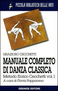 Manuale completo di danza classica. Vol. 1: Metodo Enrico Cecchetti. - Grazioso Cecchetti - Libro Gremese Editore 2002, Piccola biblioteca delle arti | Libraccio.it