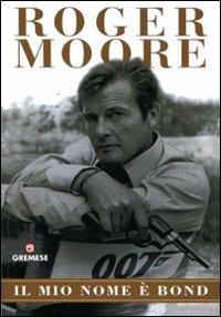 Il mio nome è Bond - Roger Moore, Gareth Owen - Libro Gremese Editore 2009, Dialoghi | Libraccio.it