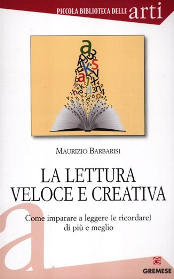 La lettura veloce e creativa. Come imparare a leggere (e ricordare) di più e meglio - Maurizio Barbarisi - Libro Gremese Editore 2012, Piccola biblioteca delle arti | Libraccio.it