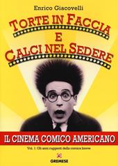 Torte in faccia e calci nel sedere. Il cinema comico americano. Vol. 1: Gli anni ruggenti della comunicazione breve.