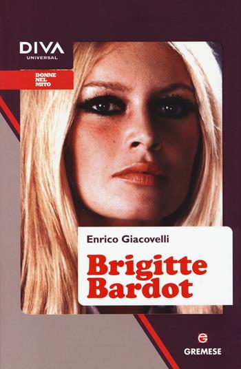 Brigitte Bardot - Enrico Giacovelli - Libro Gremese Editore 2014, Donne nel mito | Libraccio.it