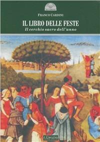 Il libro delle feste. Il cerchio sacro dell'anno - Franco Cardini - Libro Il Cerchio 2011, Gli archi | Libraccio.it