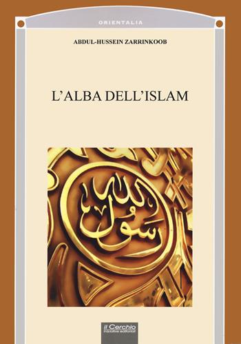 L' alba dell'Islam - Abdul-Hussein Zarrinkoob - Libro Il Cerchio 2021, Orientalia | Libraccio.it