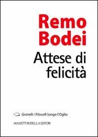 Attese di felicità - Remo Bodei - Libro La Compagnia della Stampa 2011, Granelli. Filosofi lungo l'Oglio | Libraccio.it
