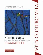 Vita contro vita. Giovanbattista Silvestro Fiammetti. Antologica. Ediz. illustrata