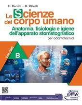 Le scienze del corpo umano. Per odontotecnici. Per gli Ist. professionali. Con e-book. Con espansione online. Vol. B: Anatomia, fisiologia e igiene dell'apparato stomatognatico