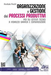 Organizzazione e gestione dei processi produttivi. Per gli istituti tecnici a indirizzo grafica e comunicazione. e professionali. Con e-book. Con espansione online