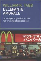 L' elefante amorale. La lotta per la giustizia sociale nell'era della globalizzazione