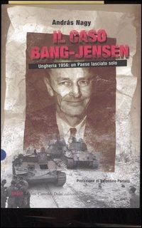Il caso Bang-Jensen. Ungheria 1956: un paese lasciato solo - András Nagy - Libro Dalai Editore 2006, I saggi | Libraccio.it
