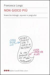 Non gioco più. Vivere tra imbrogli, equivoci e pregiudizi - Francesca Longo - Libro Dalai Editore 2006, Le mele | Libraccio.it