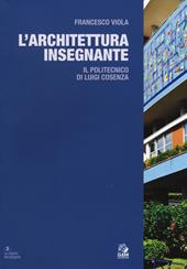 L' architettura insegnante. Il Politecnico di Luigi Cosenza. Ediz. a colori