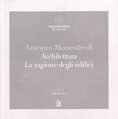 Antonio Monestiroli. Achitettura. La ragione degli edifici. Catalogo della mostra (Milano, 25 febbraio-22 marzo 2019). Ediz. a colori