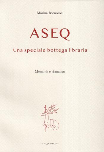Aseq. Una speciale bottega libraria - Marina Bornoroni - Libro Libreria Editrice ASEQ 2020 | Libraccio.it