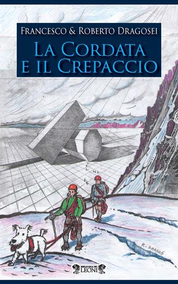 La cordata e il crepaccio - Francesco Dragosei, Roberto Dragosei - Libro Biblioteca dei Leoni 2020 | Libraccio.it