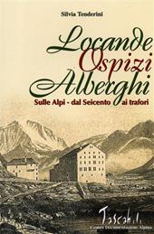 Locande, ospizi, alberghi sulle Alpi. Dal Seicento ai Trafori