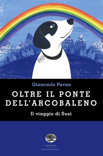 Oltre il ponte dell'arcobaleno. Il viaggio di Susi - Giancarlo Pavan - Libro ViviDolomiti 2019, I disgeli | Libraccio.it