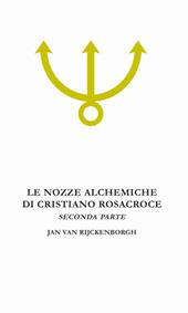 Le nozze alchemiche di Cristiano Rosacroce. Vol. 2: Analisi esoterica delle Chymische Hochzeit Christiani Rosencreutz Anno 1459.