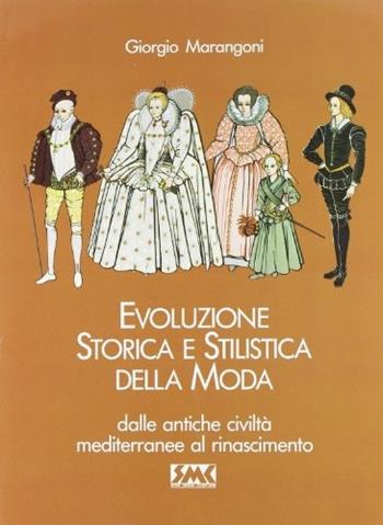 Evoluzione storica e stilistica della moda. Vol. 1: Dalla antiche civiltà mediterranee al Rinascimento - Giorgio Marangoni - Libro SMC 1997 | Libraccio.it