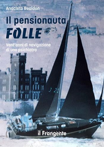 Il pensionauta folle. Vent'anni di navigazione di uno psichiatra. Nuova ediz. - Anacleto Realdon - Libro Edizioni Il Frangente 2018 | Libraccio.it