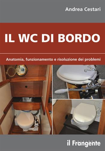 Il wc di bordo. Anatomia, funzionamento e risoluzione dei problemi - Andrea Cestari - Libro Edizioni Il Frangente 2019 | Libraccio.it