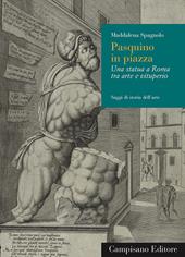 Pasquino in piazza. Una statua a Roma tra arte e vituperio