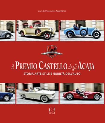 Il premio Castello degli Acaja. Storia arte stile e nobiltà dell'auto  - Libro Fusta 2019 | Libraccio.it