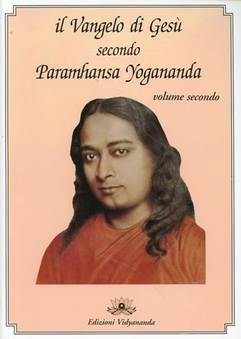 Il Vangelo di Gesù secondo Paramhansa Yogananda. Vol. 2 - Yogananda Paramhansa (Swami) - Libro Vidyananda 2009 | Libraccio.it
