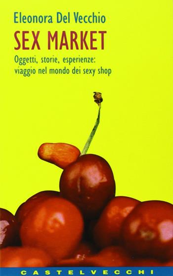 Sex market. Oggetti, storie, esperienze: viaggio nel mondo dei sexy shop - Eleonora Del Vecchio - Libro Castelvecchi 2003, Contatti | Libraccio.it