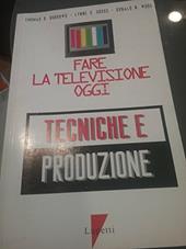 Fare la televisione oggi. Tecniche e produzione