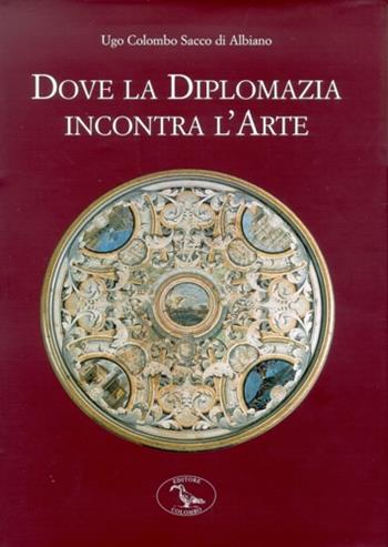 Dove la diplomazia incontra l'arte. Le sedi storiche del Ministero degli esteri - Ugo Colombo Sacco - Libro Colombo 2006 | Libraccio.it