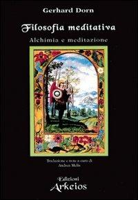 Filosofia meditativa. Alchimia e meditazione - Gerhard Dorn - Libro Edizioni Arkeios 2001, Hermetica | Libraccio.it