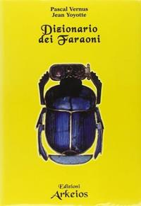 Dizionario dei faraoni - Pascal Vernus, Jean Yoyotte - Libro Edizioni Arkeios 2003, Conoscere | Libraccio.it